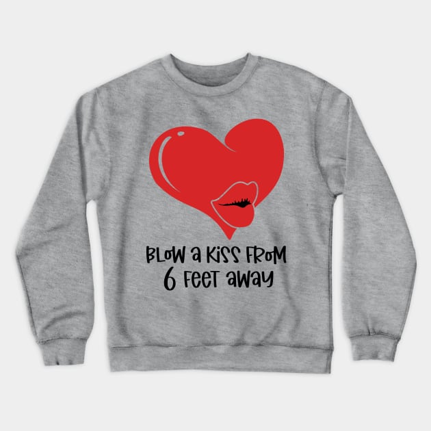 Blow a Kiss from 6 Feet Away Crewneck Sweatshirt by busines_night